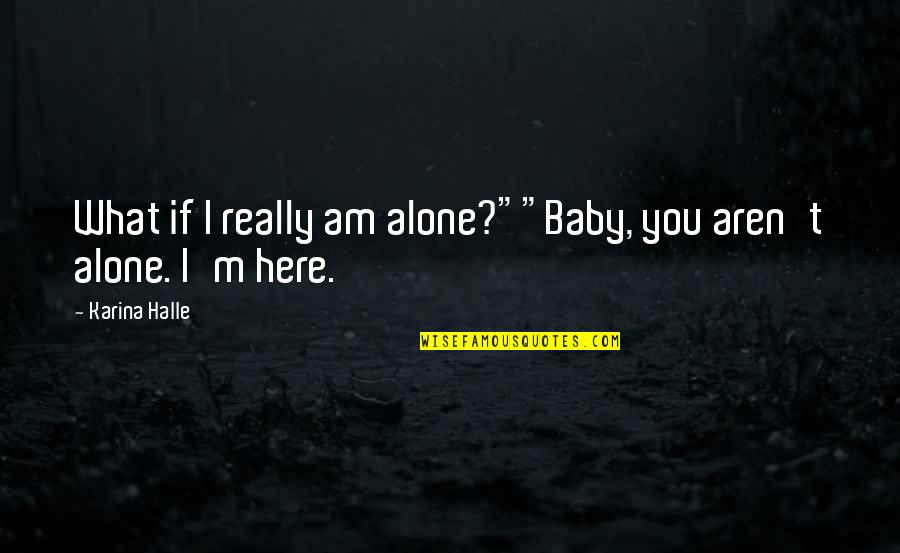 Alper Services Quotes By Karina Halle: What if I really am alone?""Baby, you aren't