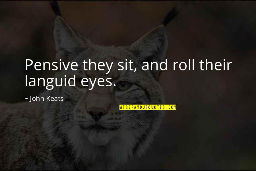 Alpern Talent Quotes By John Keats: Pensive they sit, and roll their languid eyes.