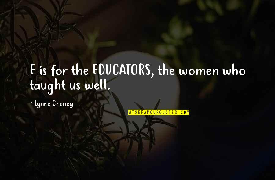Alpern Talent Quotes By Lynne Cheney: E is for the EDUCATORS, the women who