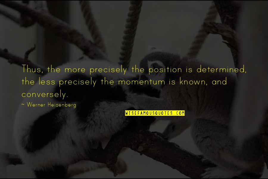 Alpern Talent Quotes By Werner Heisenberg: Thus, the more precisely the position is determined,