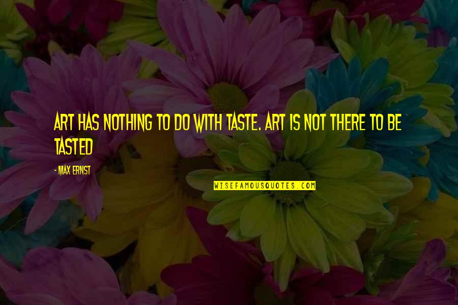 Alperstein Designs Quotes By Max Ernst: Art has nothing to do with taste. Art