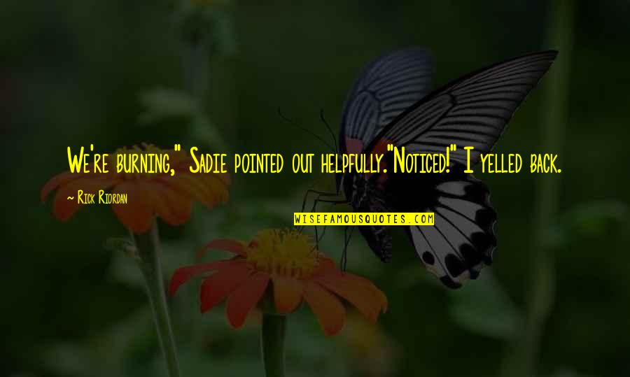 Alpert Abstract Quotes By Rick Riordan: We're burning," Sadie pointed out helpfully."Noticed!" I yelled