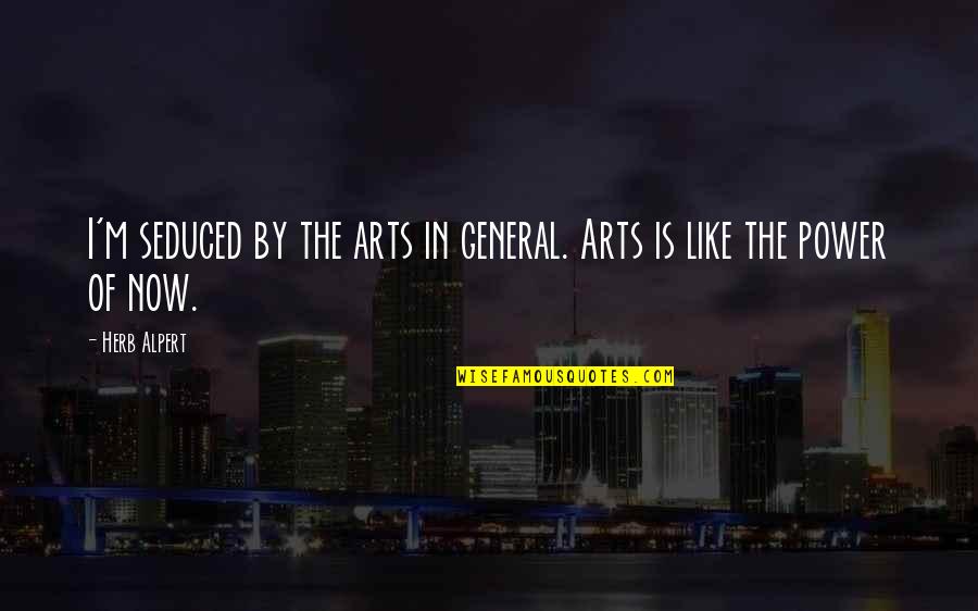Alpert Quotes By Herb Alpert: I'm seduced by the arts in general. Arts