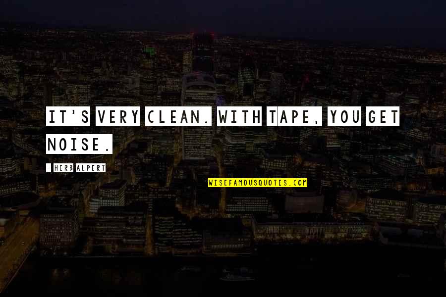 Alpert Quotes By Herb Alpert: It's very clean. With tape, you get noise.