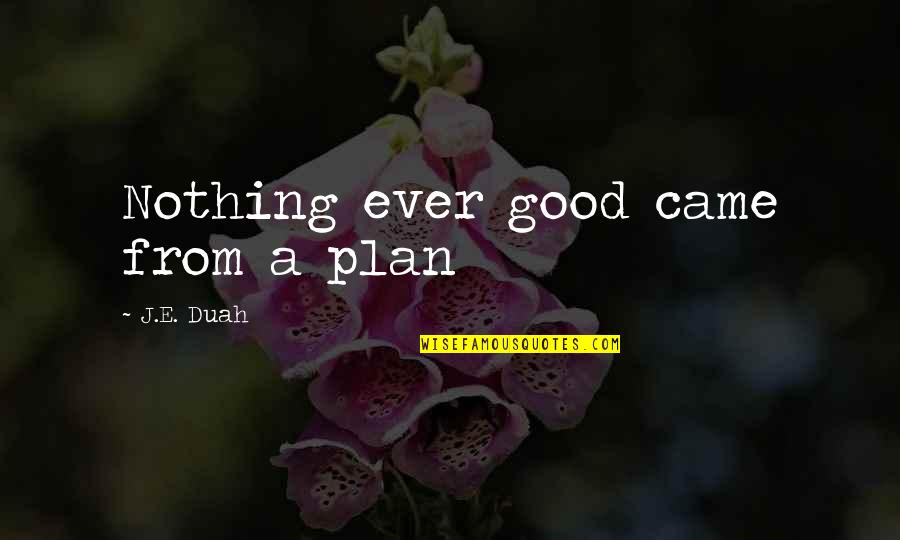 Alpert Quotes By J.E. Duah: Nothing ever good came from a plan