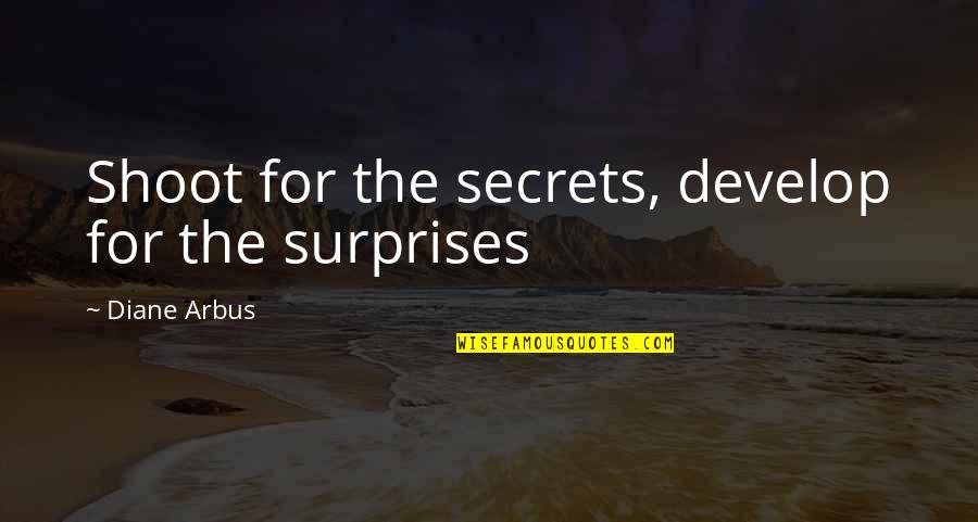 Alpes Dhuez Quotes By Diane Arbus: Shoot for the secrets, develop for the surprises Alpes Dhuez Quotes By Diane Arbus: Shoot for the secrets, develop for the surprises