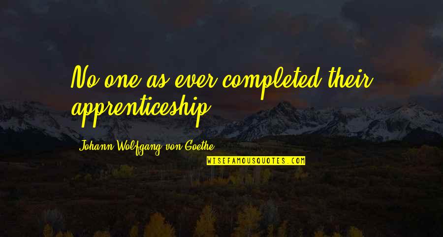 Alpes Inox Quotes By Johann Wolfgang Von Goethe: No one as ever completed their apprenticeship. Alpes Inox Quotes By Johann Wolfgang Von Goethe: No one as ever completed their apprenticeship.