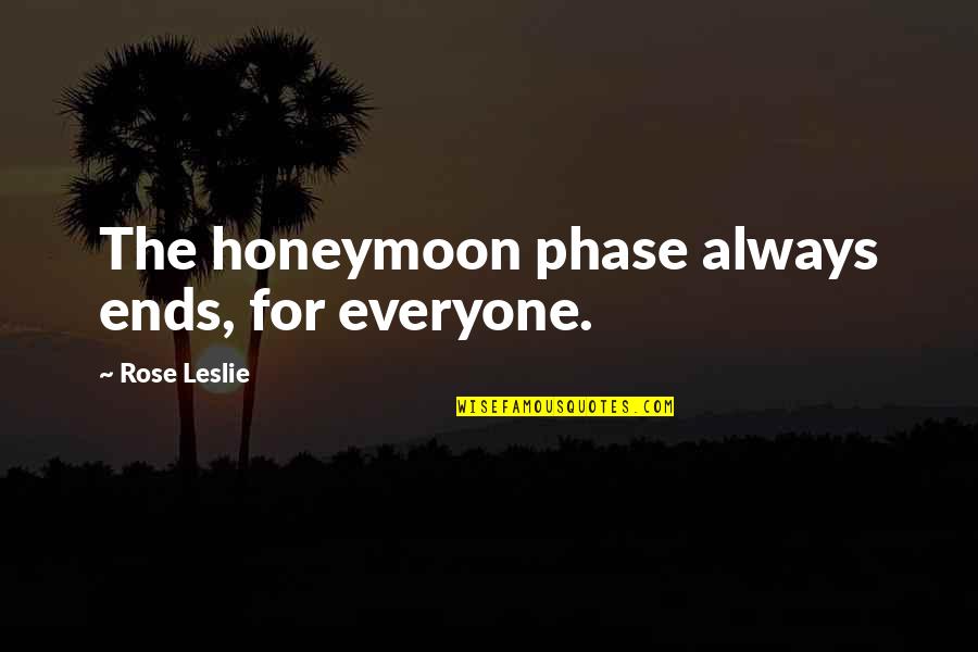 Alpestrine Quotes By Rose Leslie: The honeymoon phase always ends, for everyone.
