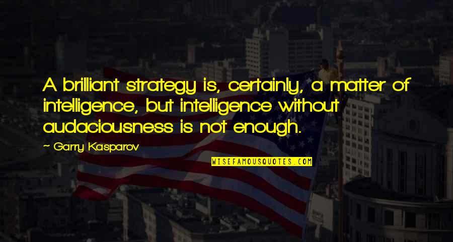 Alpha And Omega Kate Quotes By Garry Kasparov: A brilliant strategy is, certainly, a matter of