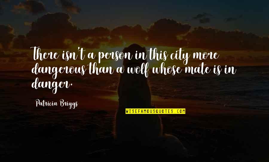 Alpha And Omega Love Quotes By Patricia Briggs: There isn't a person in this city more