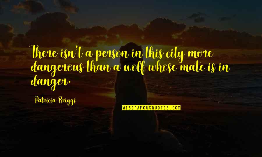 Alpha And Omega Patricia Briggs Quotes By Patricia Briggs: There isn't a person in this city more