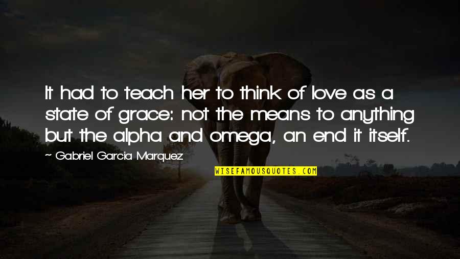 Alpha And Omega Quotes By Gabriel Garcia Marquez: It had to teach her to think of
