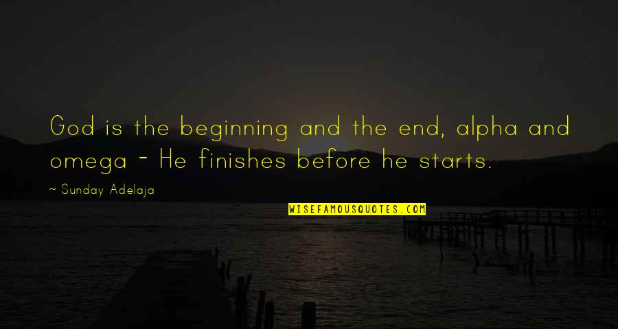 Alpha And Omega Quotes By Sunday Adelaja: God is the beginning and the end, alpha