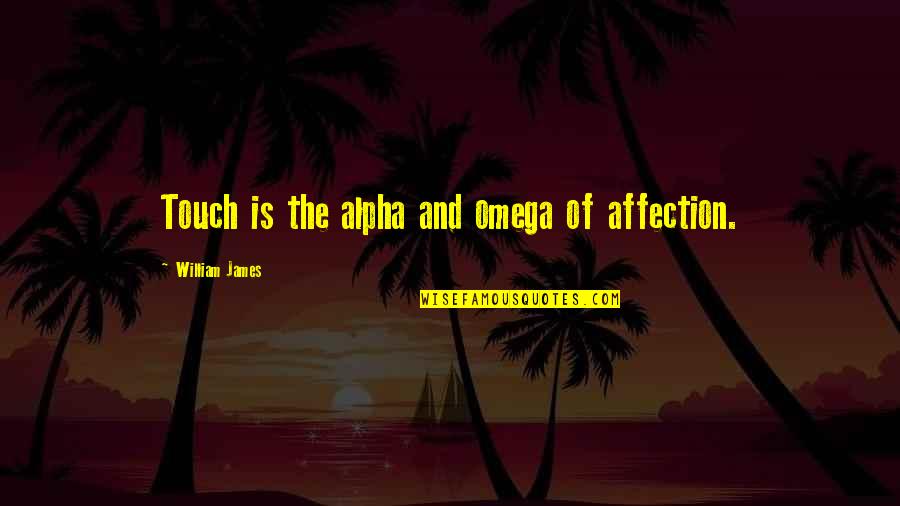 Alpha And Omega Quotes By William James: Touch is the alpha and omega of affection.