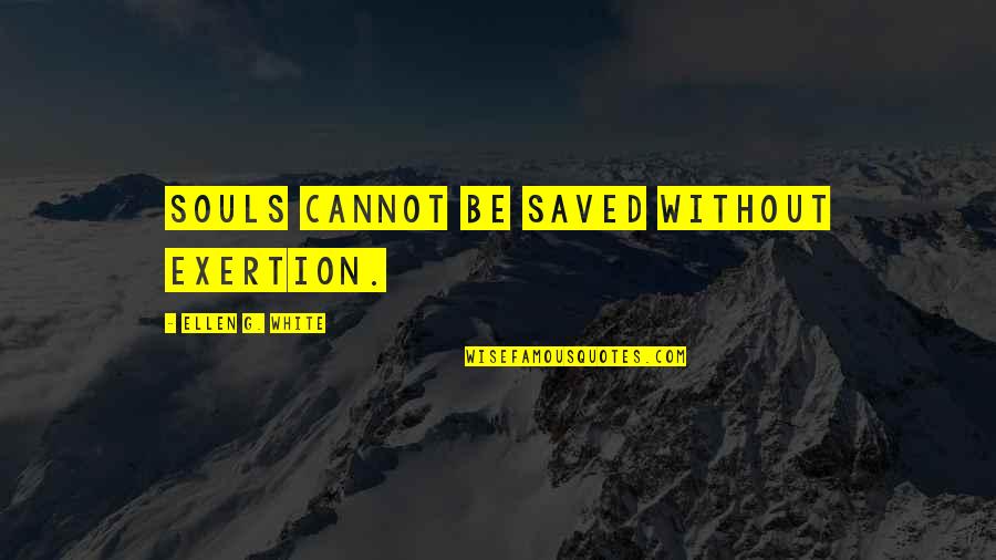 Alpha Chi Omega Quotes By Ellen G. White: Souls cannot be saved without exertion.