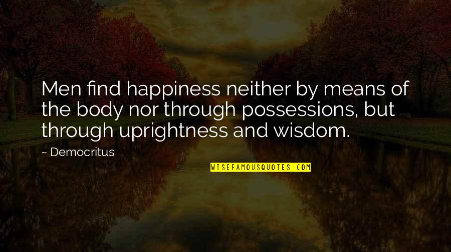 Alpha Chi Rho Quotes By Democritus: Men find happiness neither by means of the