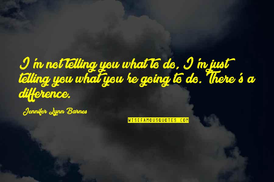 Alpha Couple Quotes By Jennifer Lynn Barnes: I'm not telling you what to do, I'm Alpha Couple Quotes By Jennifer Lynn Barnes: I'm not telling you what to do, I'm
