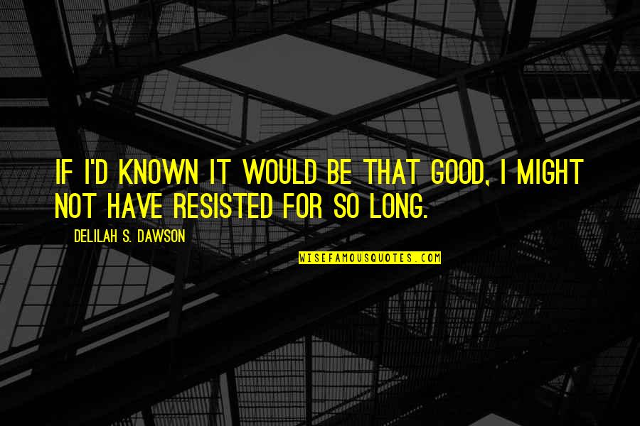 Alpha Gamma Delta Sister Quotes By Delilah S. Dawson: If I'd known it would be that good, Alpha Gamma Delta Sister Quotes By Delilah S. Dawson: If I'd known it would be that good,