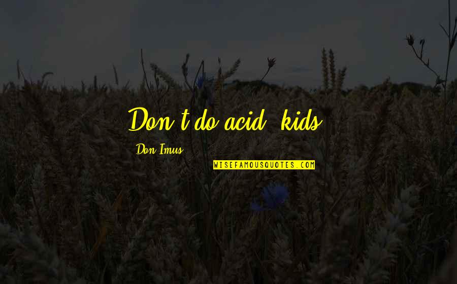 Alpha Gamma Delta Sister Quotes By Don Imus: Don't do acid, kids. Alpha Gamma Delta Sister Quotes By Don Imus: Don't do acid, kids.