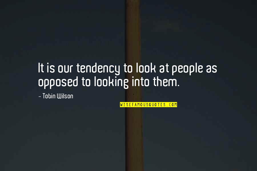 Alpha Gamma Rho Quotes By Tobin Wilson: It is our tendency to look at people