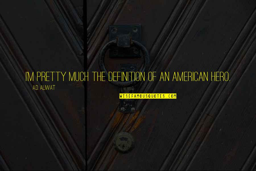 Alpha Hero Quotes By A.D. Aliwat: I'm pretty much the definition of an American