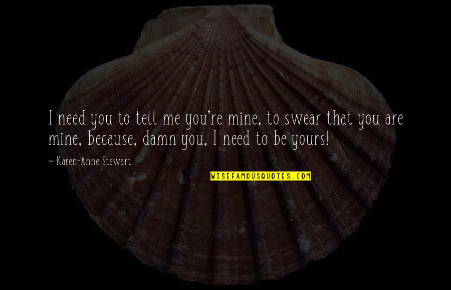 Alpha Male And Alpha Female Quotes By Karen-Anne Stewart: I need you to tell me you're mine, Alpha Male And Alpha Female Quotes By Karen-Anne Stewart: I need you to tell me you're mine,
