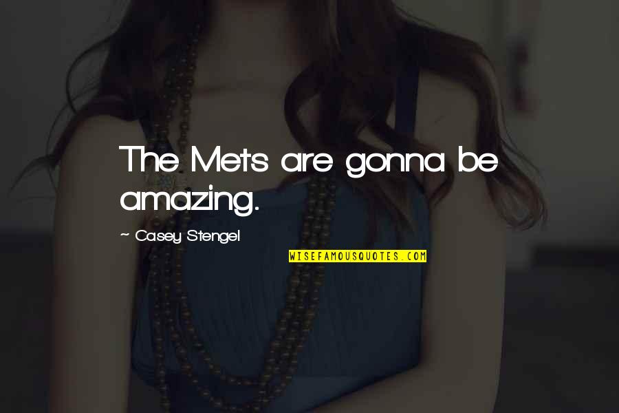 Alpha Male Declaration Of Love Quotes By Casey Stengel: The Mets are gonna be amazing.