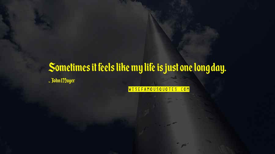 Alpha Male Declaration Of Love Quotes By John Mayer: Sometimes it feels like my life is just