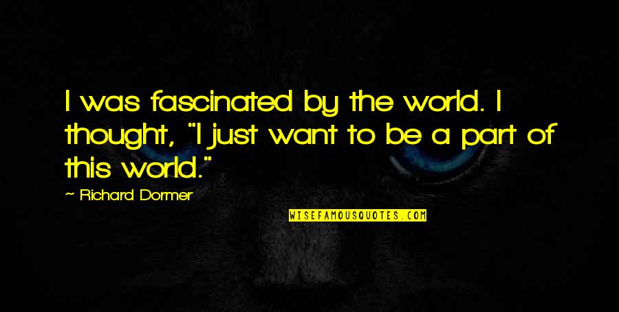 Alpha Male Declaration Of Love Quotes By Richard Dormer: I was fascinated by the world. I thought,
