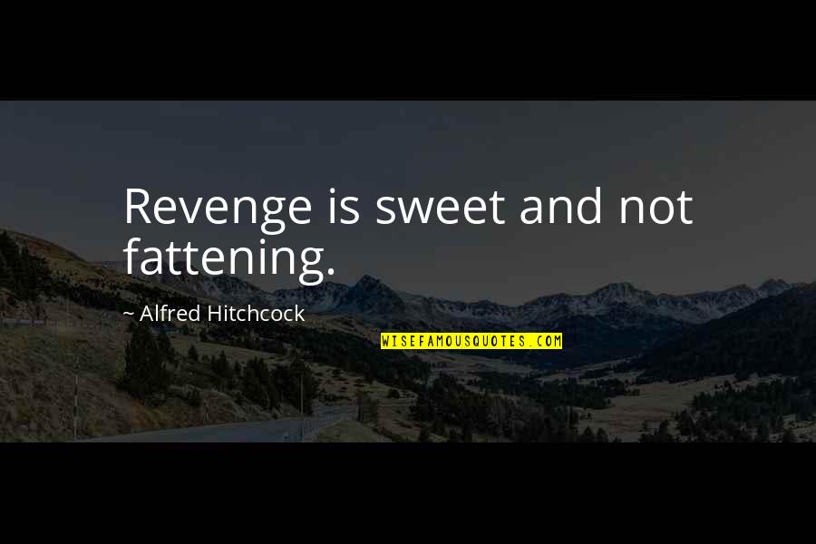 Alpha Male Love Quotes By Alfred Hitchcock: Revenge is sweet and not fattening.