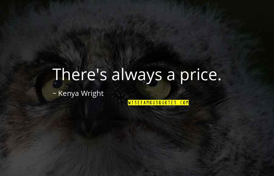 Alpha Male Male Quotes By Kenya Wright: There's always a price. Alpha Male Male Quotes By Kenya Wright: There's always a price.