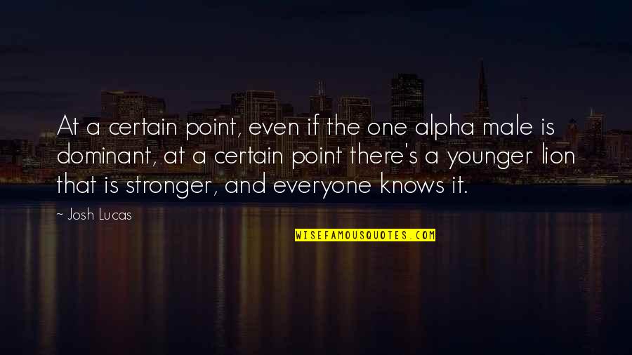 Alpha Male Quotes By Josh Lucas: At a certain point, even if the one