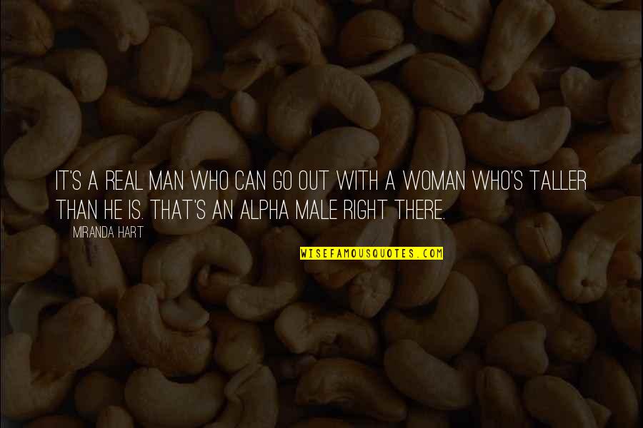 Alpha Male Quotes By Miranda Hart: It's a real man who can go out
