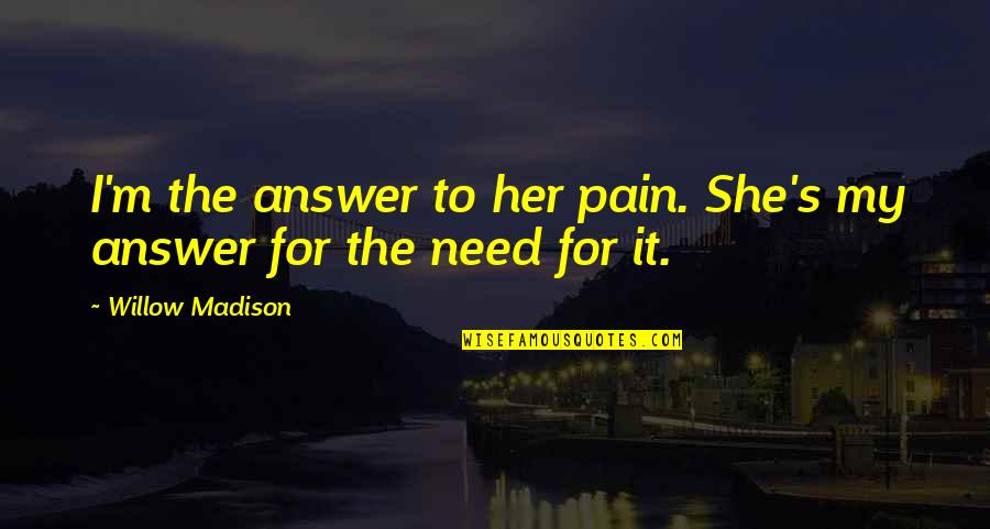 Alpha Male Quotes By Willow Madison: I'm the answer to her pain. She's my