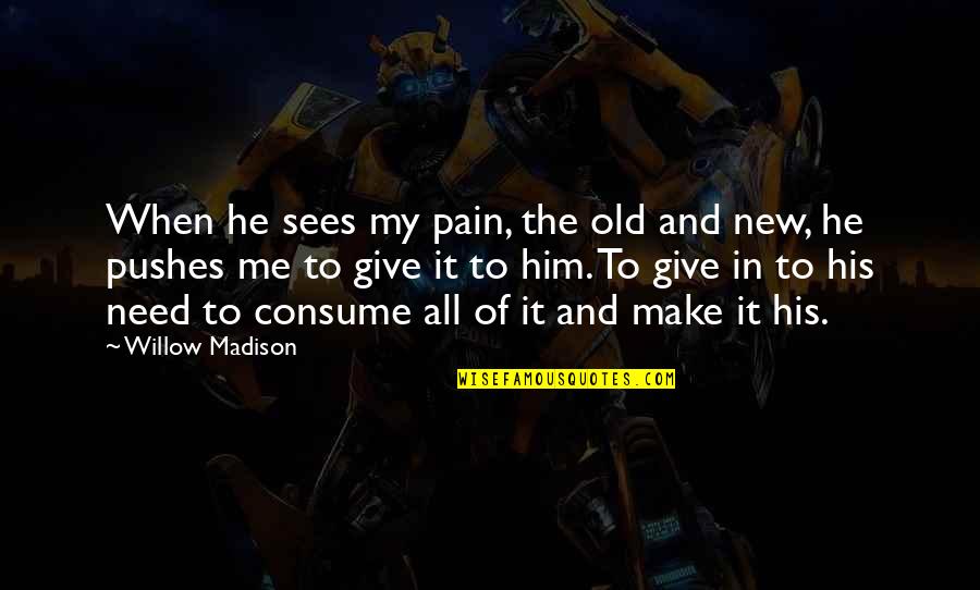 Alpha Male Quotes By Willow Madison: When he sees my pain, the old and