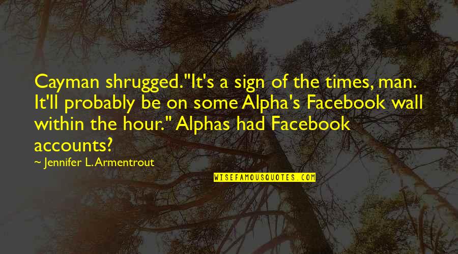 Alpha Man Quotes By Jennifer L. Armentrout: Cayman shrugged."It's a sign of the times, man.