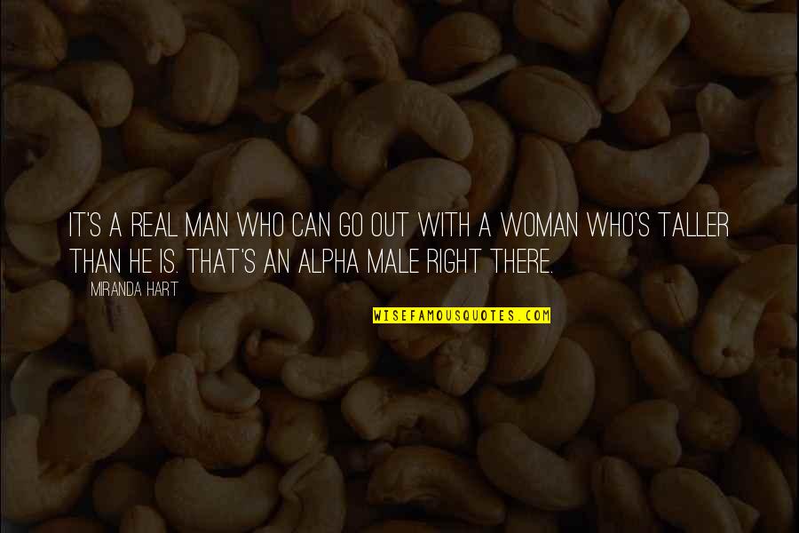 Alpha Man Quotes By Miranda Hart: It's a real man who can go out Alpha Man Quotes By Miranda Hart: It's a real man who can go out