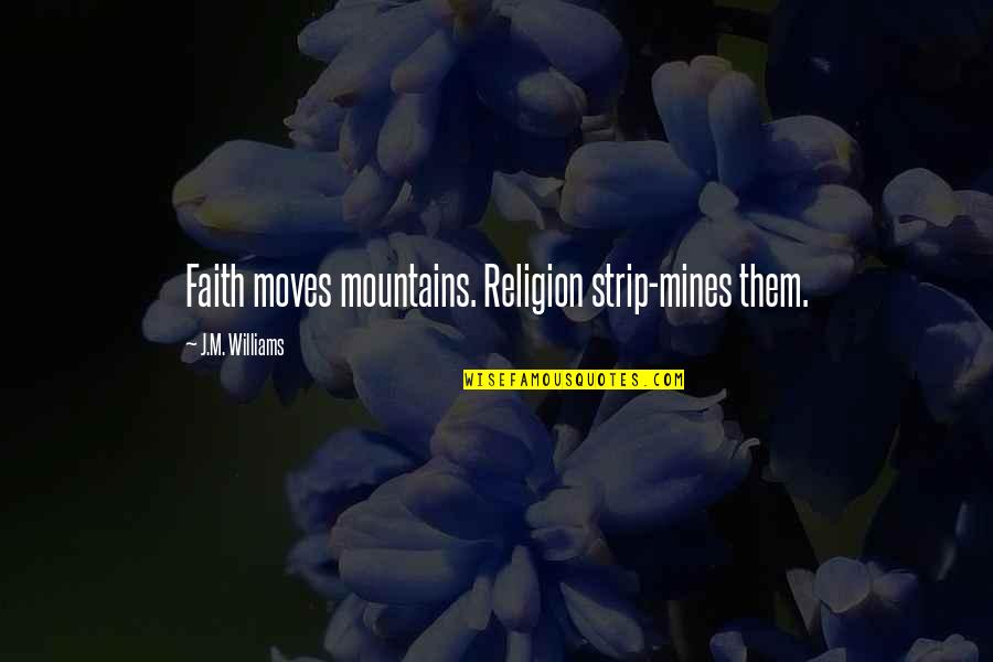 Alpha Phi Family Quotes By J.M. Williams: Faith moves mountains. Religion strip-mines them.