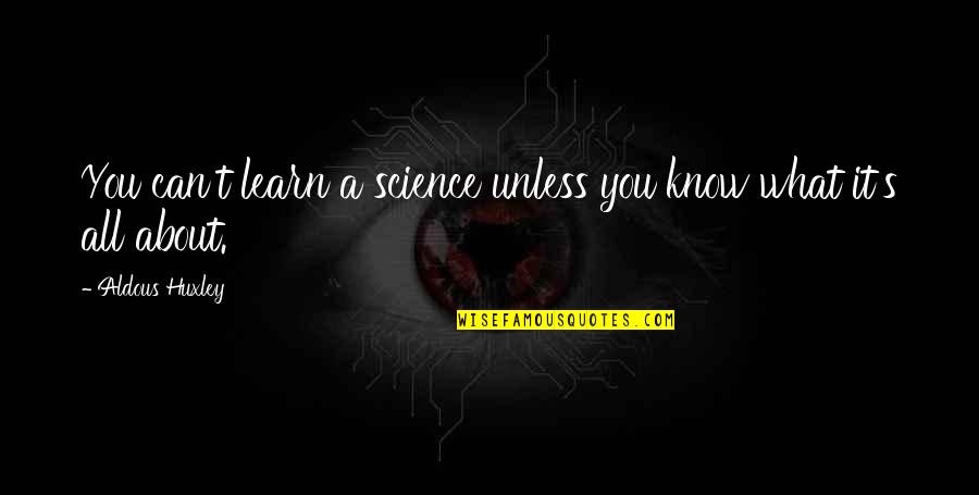 Alpha Phi Omega Inspirational Quotes By Aldous Huxley: You can't learn a science unless you know