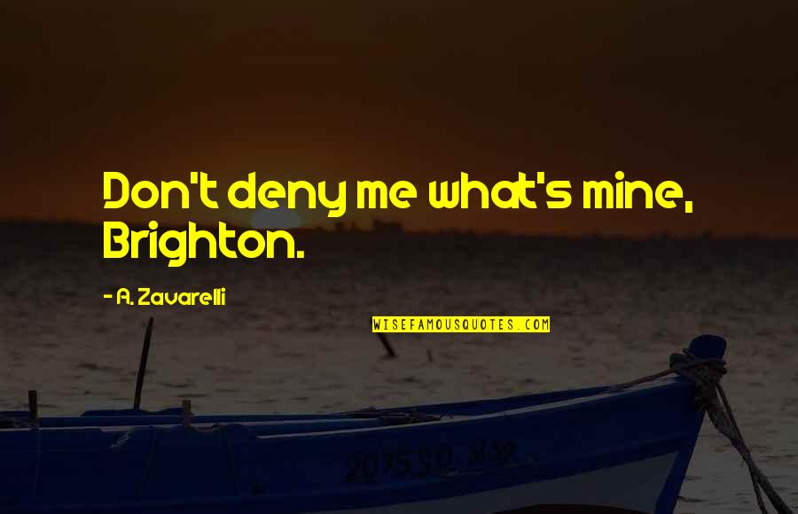 Alpha Quotes By A. Zavarelli: Don't deny me what's mine, Brighton. Alpha Quotes By A. Zavarelli: Don't deny me what's mine, Brighton.