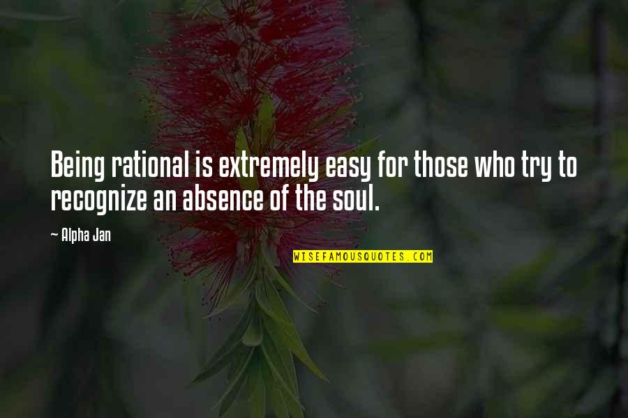 Alpha Quotes By Alpha Jan: Being rational is extremely easy for those who