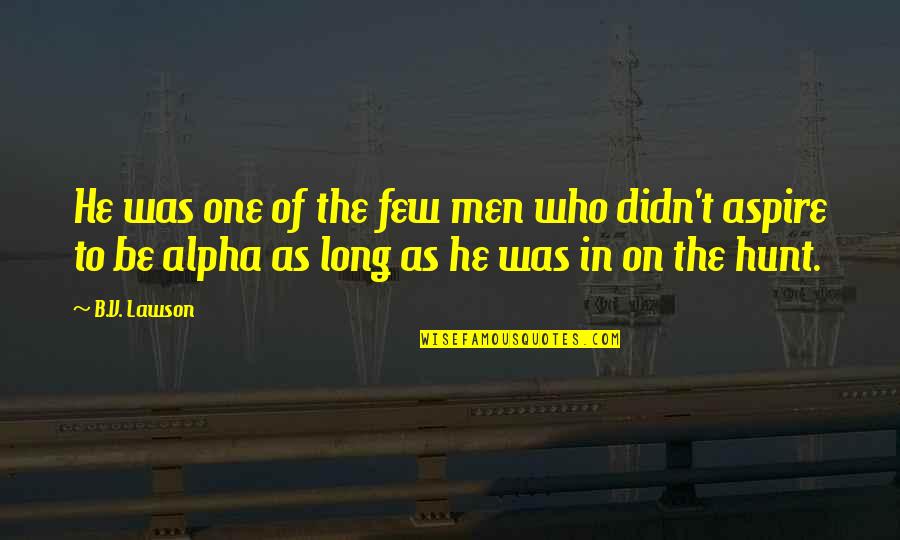Alpha Quotes By B.V. Lawson: He was one of the few men who Alpha Quotes By B.V. Lawson: He was one of the few men who