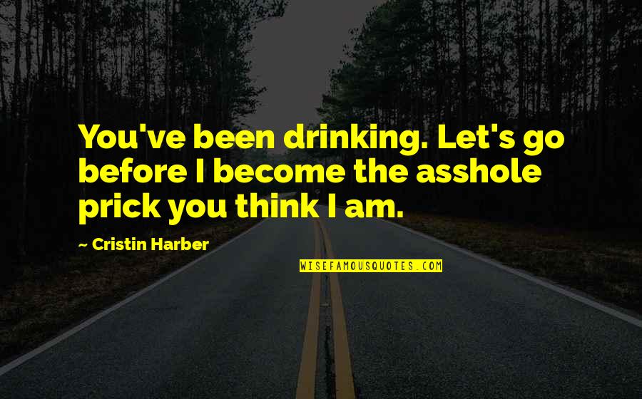 Alpha Quotes By Cristin Harber: You've been drinking. Let's go before I become