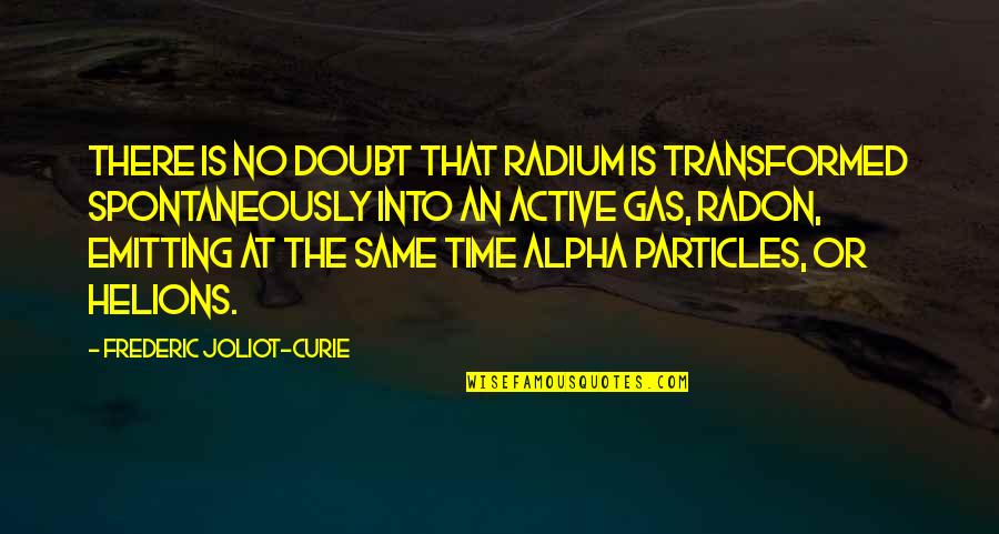 Alpha Quotes By Frederic Joliot-Curie: There is no doubt that radium is transformed