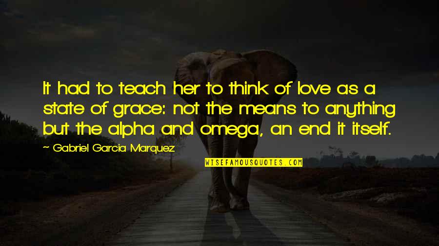 Alpha Quotes By Gabriel Garcia Marquez: It had to teach her to think of