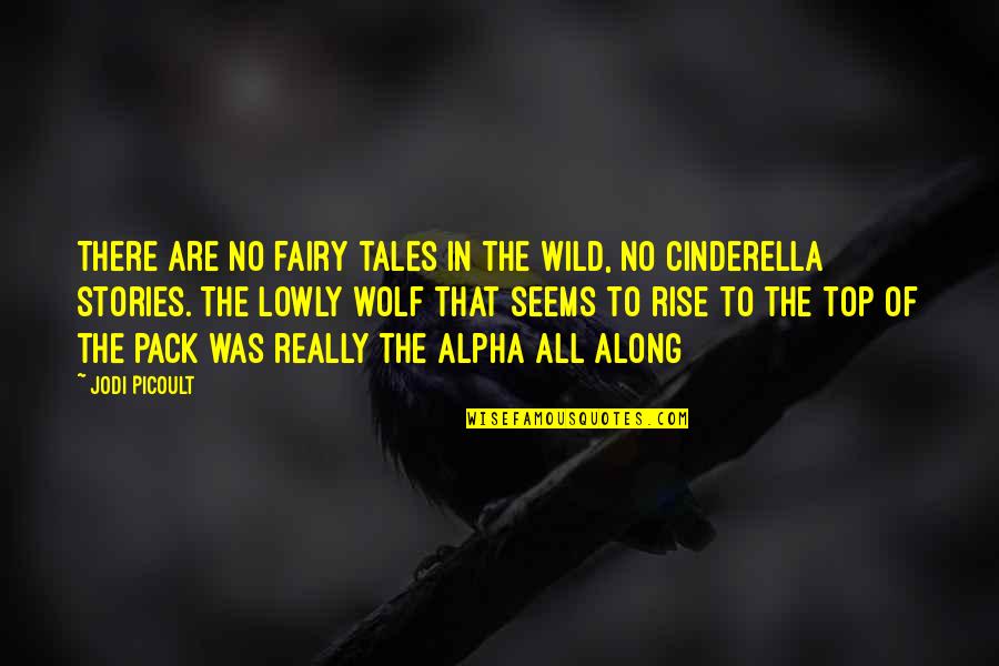 Alpha Quotes By Jodi Picoult: There are no fairy tales in the wild,