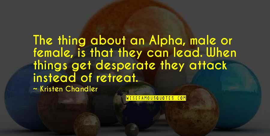 Alpha Quotes By Kristen Chandler: The thing about an Alpha, male or female,