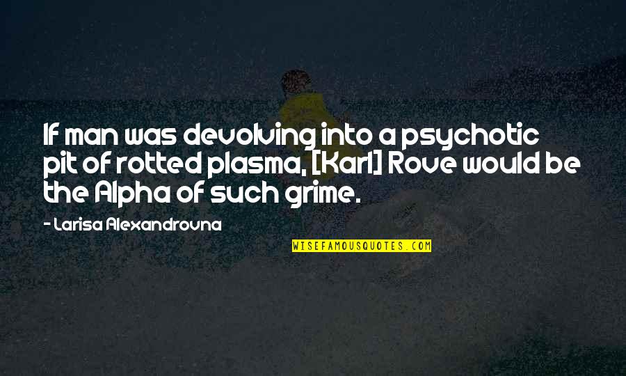 Alpha Quotes By Larisa Alexandrovna: If man was devolving into a psychotic pit