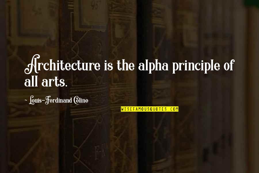 Alpha Quotes By Louis-Ferdinand Celine: Architecture is the alpha principle of all arts. Alpha Quotes By Louis-Ferdinand Celine: Architecture is the alpha principle of all arts.