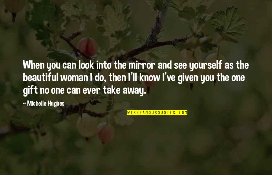 Alpha Quotes By Michelle Hughes: When you can look into the mirror and